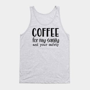 Coffee for my sanity and your safety Tank Top